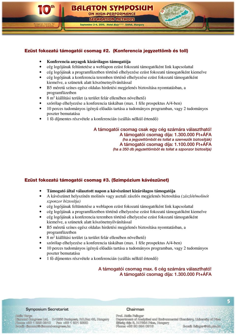 ezüst fokozatú támogatóként kiemelve cég logójának a konferencia teremben történő elhelyezése ezüst fokozatú támogatóként 8 m 2 kiállítási terület (a terület felár ellenében növelhető) 10 perces