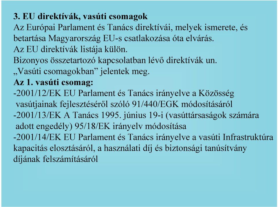 vasúti csomag: -2001/12/EK EU Parlament és Tanács irányelve a Közösség vasútjainak fejlesztésérıl szóló 91/440/EGK módosításáról -2001/13/EK A Tanács 1995.