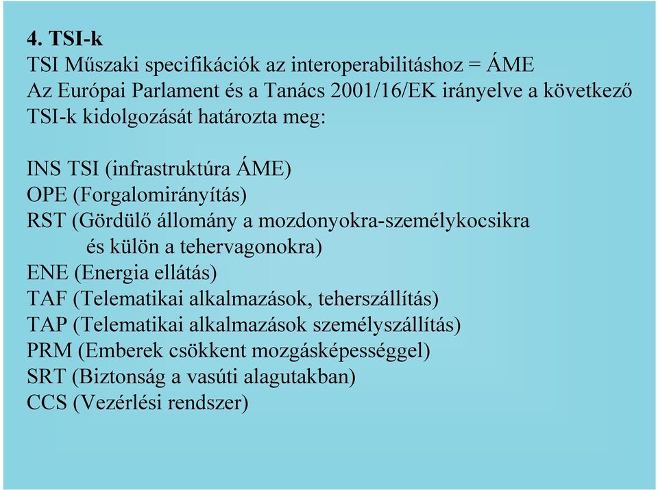 mozdonyokra-személykocsikra és külön a tehervagonokra) ENE (Energia ellátás) TAF (Telematikai alkalmazások, teherszállítás) TAP