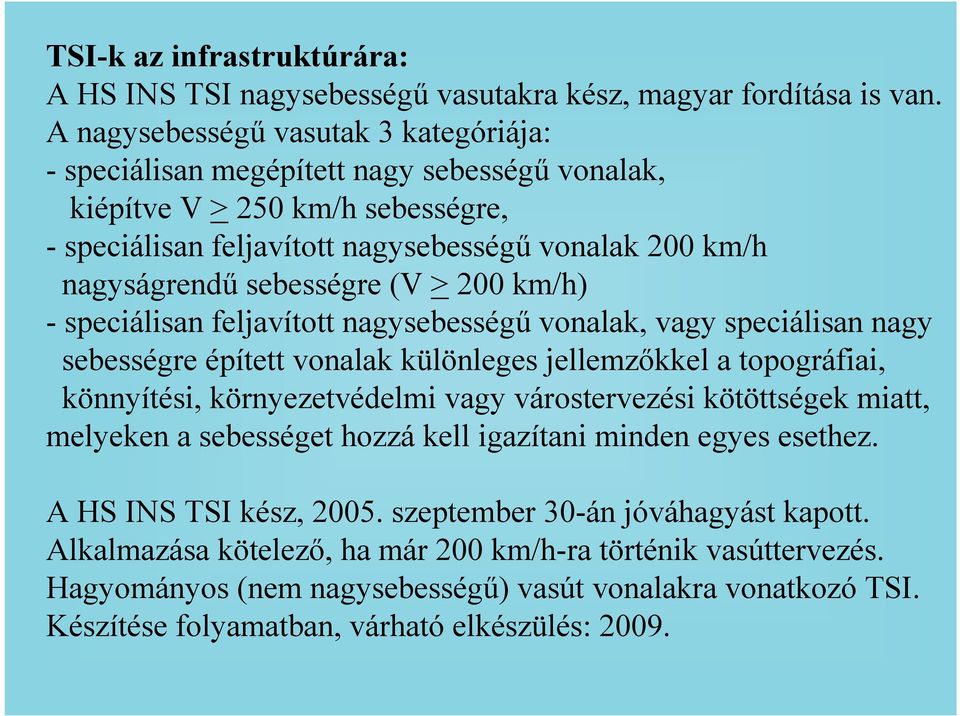 sebességre (V > 200 km/h) - speciálisan feljavított nagysebességő vonalak, vagy speciálisan nagy sebességre épített vonalak különleges jellemzıkkel a topográfiai, könnyítési, környezetvédelmi vagy