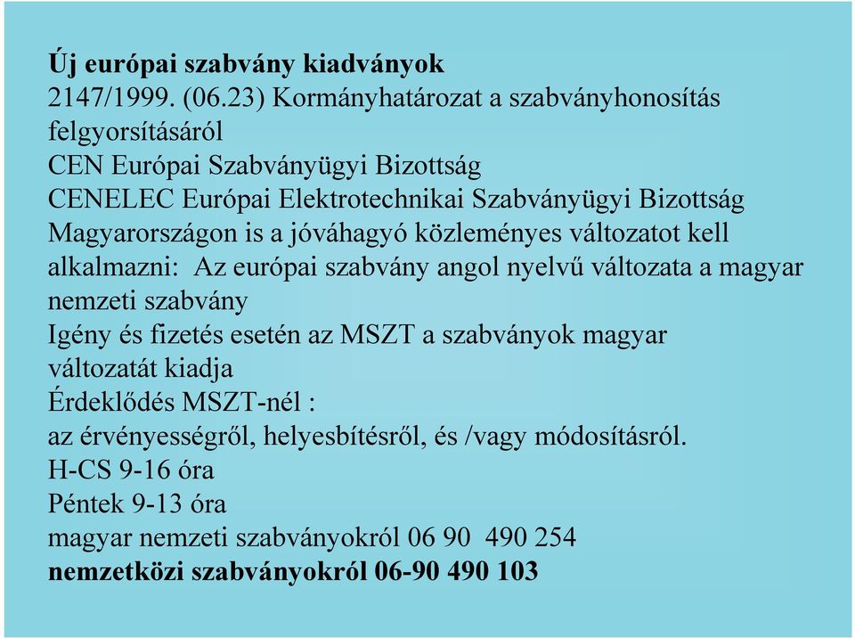 Magyarországon is a jóváhagyó közleményes változatot kell alkalmazni: Az európai szabvány angol nyelvő változata a magyar nemzeti szabvány Igény és