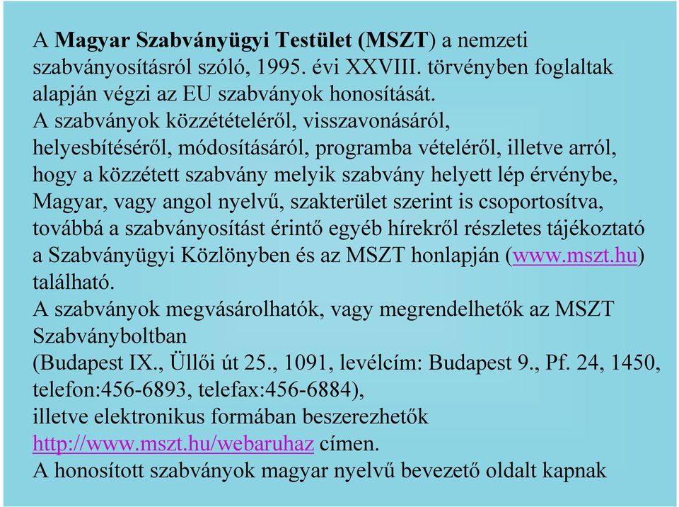 nyelvő, szakterület szerint is csoportosítva, továbbá a szabványosítást érintı egyéb hírekrıl részletes tájékoztató a Szabványügyi Közlönyben és az MSZT honlapján (www.mszt.hu) található.