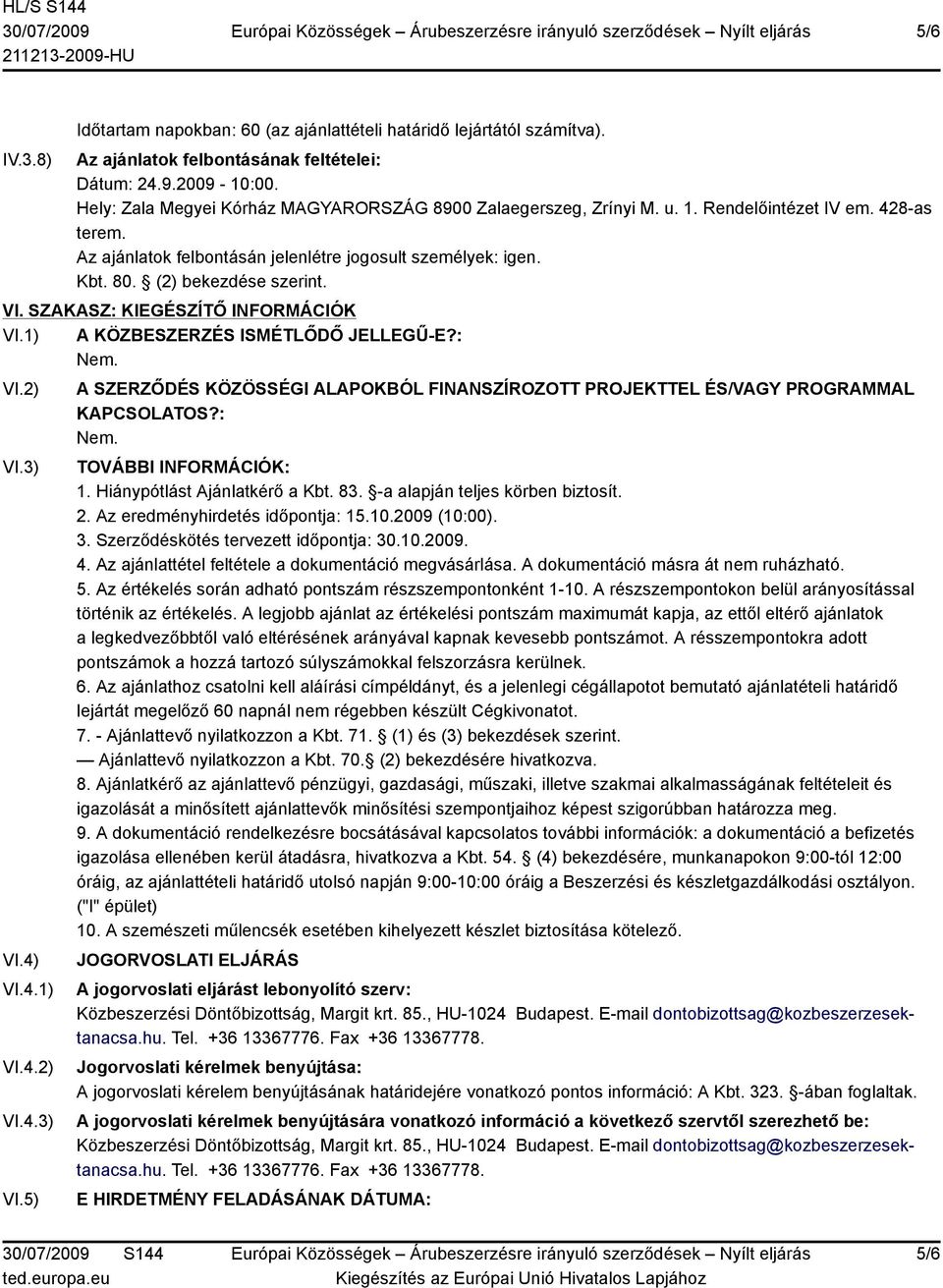 (2) bekezdése szerint. VI. SZAKASZ: KIEGÉSZÍTŐ INFORMÁCIÓK VI.1) A KÖZBESZERZÉS ISMÉTLŐDŐ JELLEGŰ-E?: VI.2) VI.3) VI.