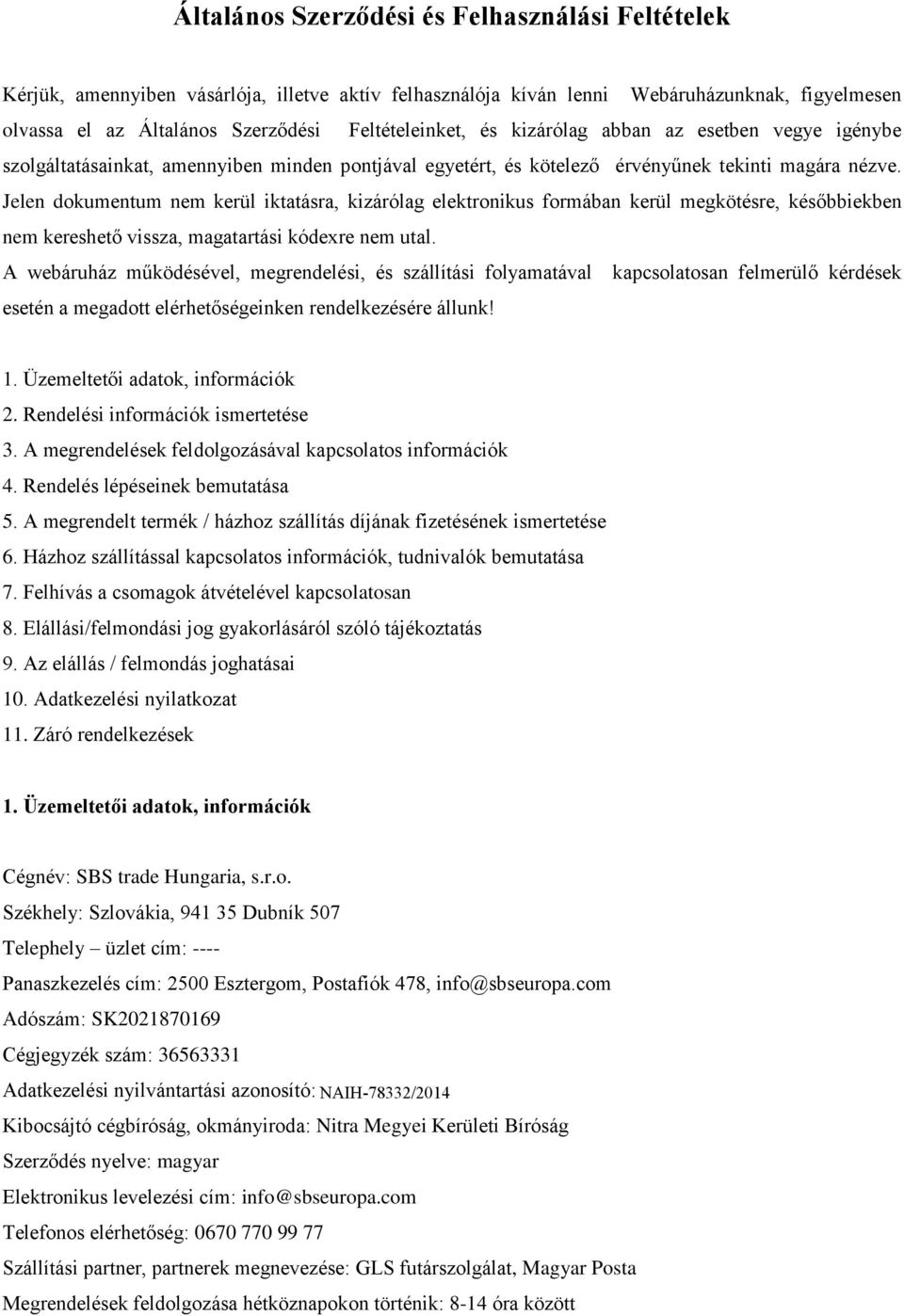 Jelen dokumentum nem kerül iktatásra, kizárólag elektronikus formában kerül megkötésre, későbbiekben nem kereshető vissza, magatartási kódexre nem utal.