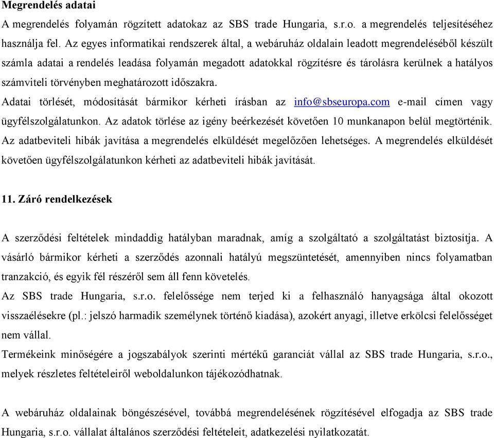 számviteli törvényben meghatározott időszakra. Adatai törlését, módosítását bármikor kérheti írásban az info@sbseuropa.com e-mail címen vagy ügyfélszolgálatunkon.