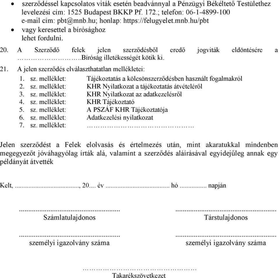 A jelen szerződés elválaszthatatlan mellékletei: 1. sz. melléklet: Tájékoztatás a kölcsönszerződésben használt fogalmakról 2. sz. melléklet: KHR Nyilatkozat a tájékoztatás átvételéről 3. sz. melléklet: KHR Nyilatkozat az adatkezelésről 4.