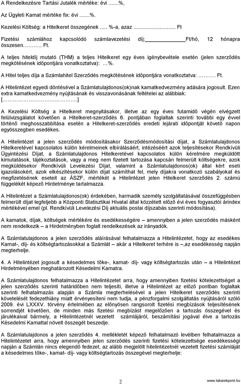 A Hitel teljes díja a Számlahitel Szerződés megkötésének időpontjára vonatkoztatva:. Ft. A Hitelintézet egyedi döntésével a Számlatulajdonos(ok)nak kamatkedvezmény adására jogosult.