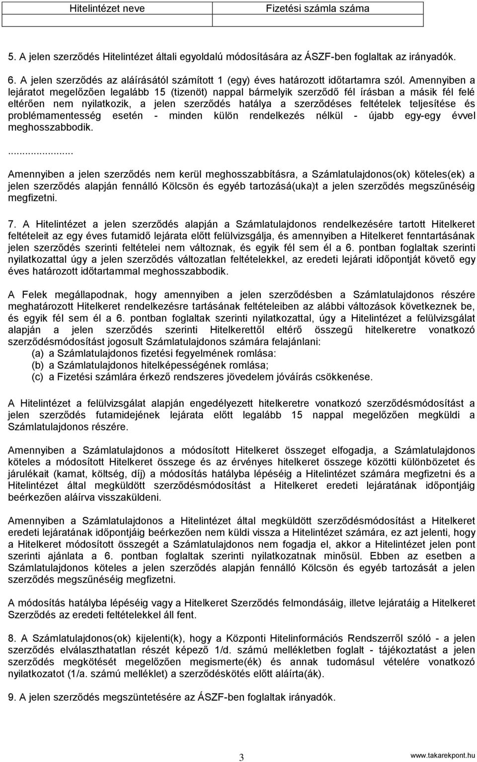 Amennyiben a lejáratot megelőzően legalább 15 (tizenöt) nappal bármelyik szerződő fél írásban a másik fél felé eltérően nem nyilatkozik, a jelen szerződés hatálya a szerződéses feltételek teljesítése