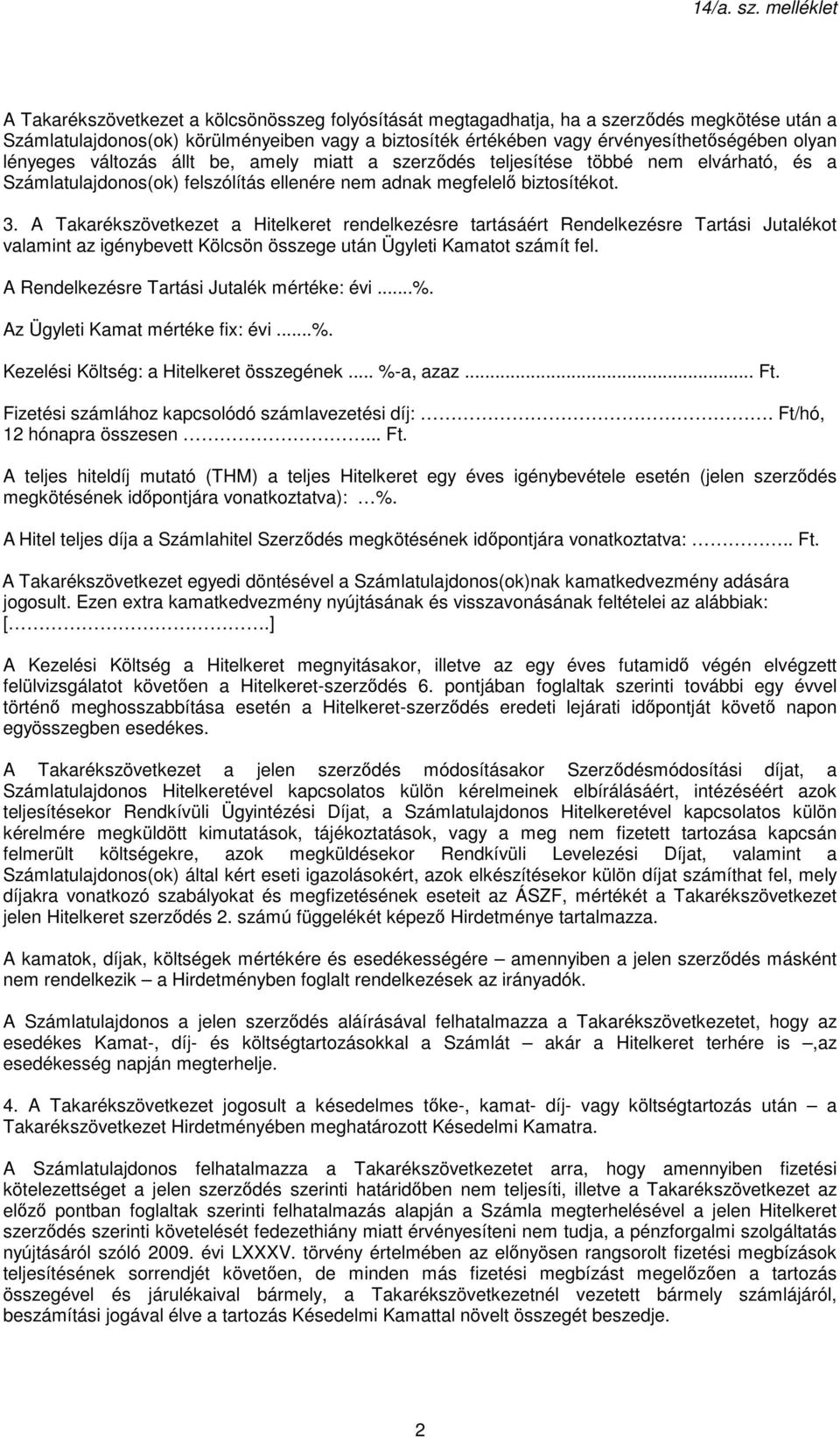 A Takarékszövetkezet a Hitelkeret rendelkezésre tartásáért Rendelkezésre Tartási Jutalékot valamint az igénybevett Kölcsön összege után Ügyleti Kamatot számít fel.