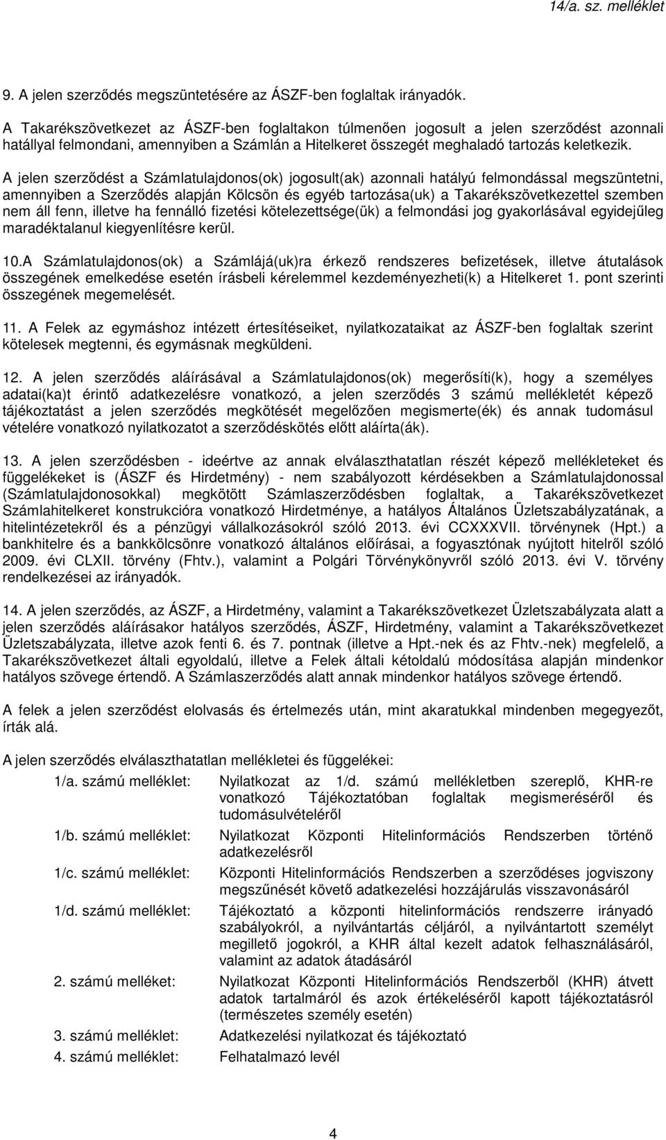 A jelen szerződést a Számlatulajdonos(ok) jogosult(ak) azonnali hatályú felmondással megszüntetni, amennyiben a Szerződés alapján Kölcsön és egyéb tartozása(uk) a Takarékszövetkezettel szemben nem