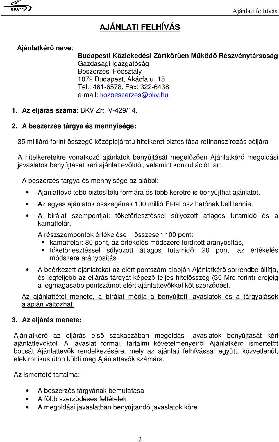 A beszerzés tárgya és mennyisége: 35 milliárd forint összegű középlejáratú hitelkeret biztosítása refinanszírozás céljára A hitelkeretekre vonatkozó ajánlatok benyújtását megelőzően Ajánlatkérő