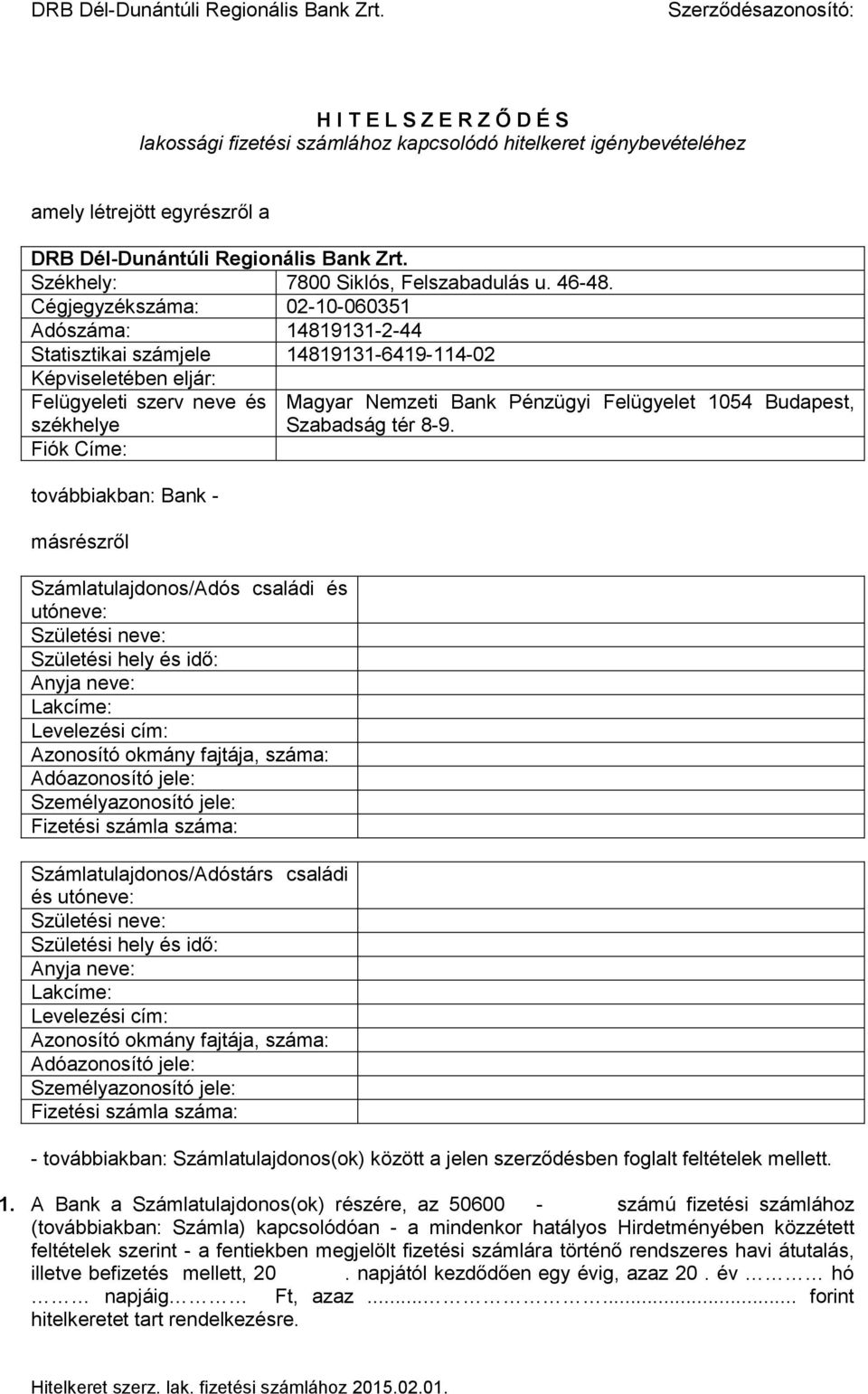 Cégjegyzékszáma: 02-10-060351 Adószáma: 14819131-2-44 Statisztikai számjele 14819131-6419-114-02 Képviseletében eljár: Felügyeleti szerv neve és székhelye Fiók Címe: továbbiakban: Bank - másrészről