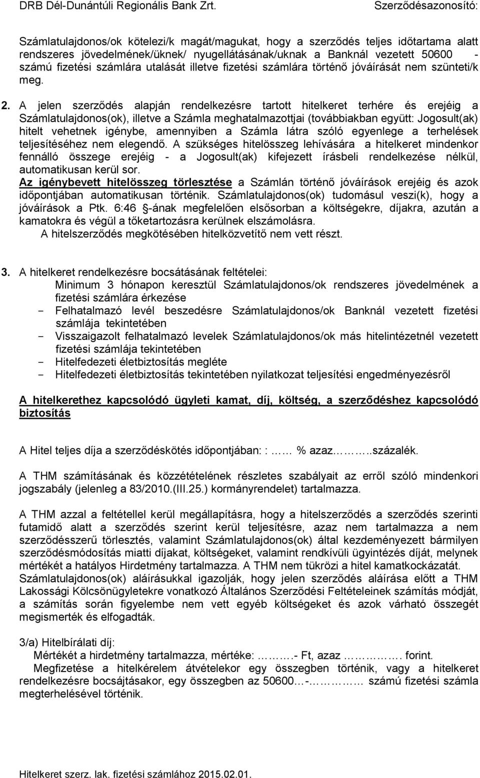 A jelen szerződés alapján rendelkezésre tartott hitelkeret terhére és erejéig a Számlatulajdonos(ok), illetve a Számla meghatalmazottjai (továbbiakban együtt: Jogosult(ak) hitelt vehetnek igénybe,