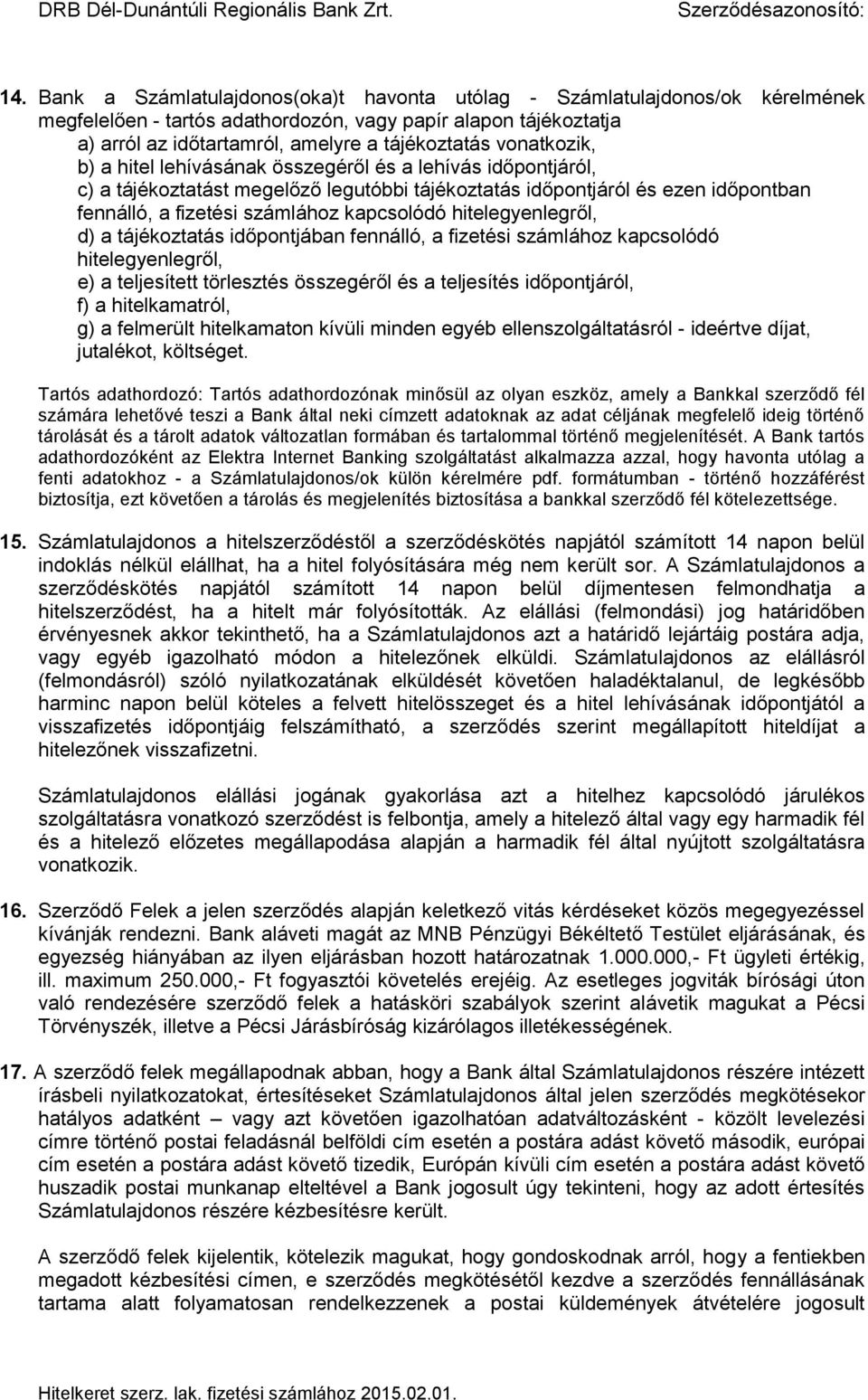 hitelegyenlegről, d) a tájékoztatás időpontjában fennálló, a fizetési számlához kapcsolódó hitelegyenlegről, e) a teljesített törlesztés összegéről és a teljesítés időpontjáról, f) a hitelkamatról,