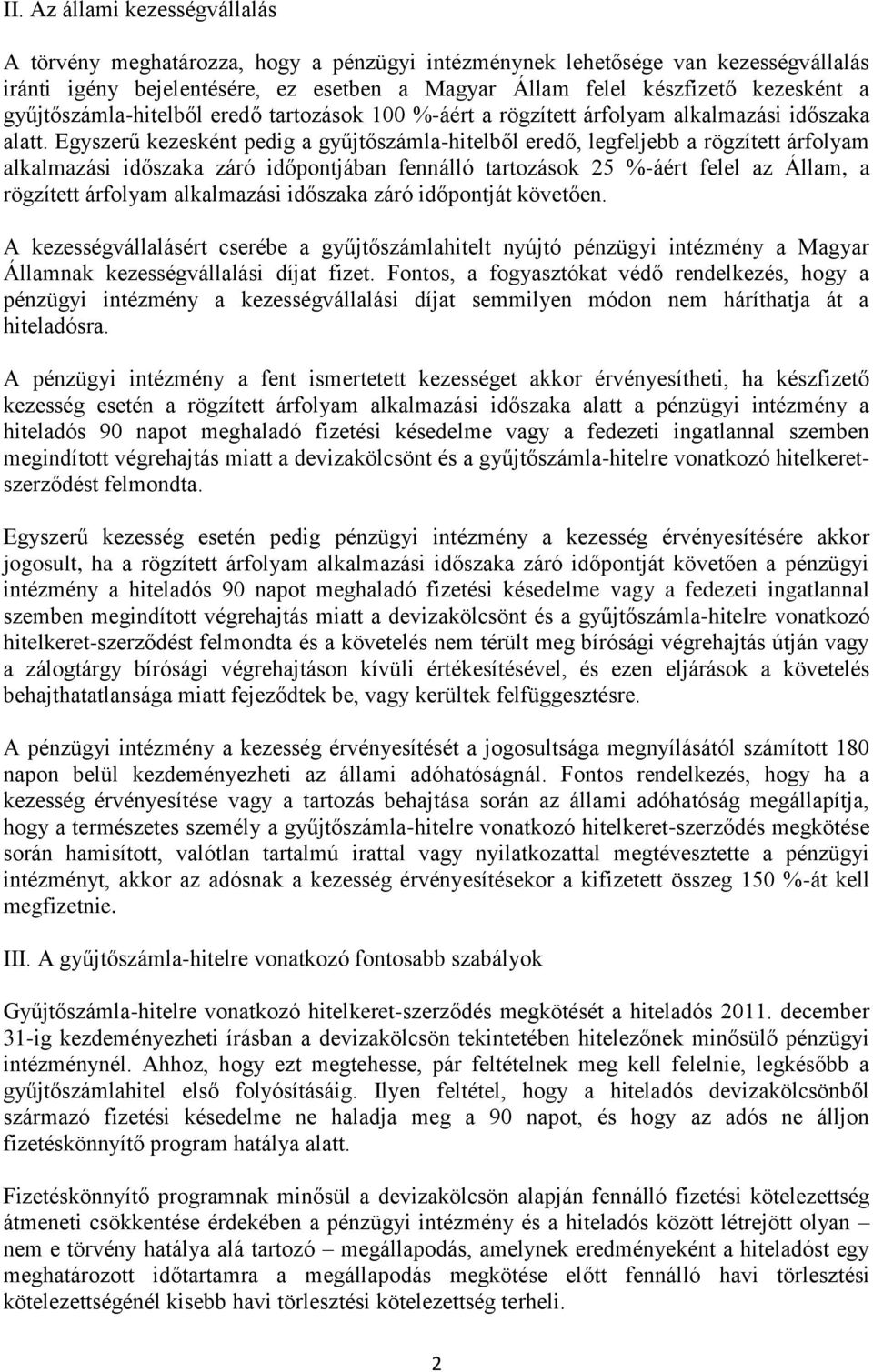 Egyszerű kezesként pedig a gyűjtőszámla-hitelből eredő, legfeljebb a rögzített árfolyam alkalmazási időszaka záró időpontjában fennálló tartozások 25 %-áért felel az Állam, a rögzített árfolyam