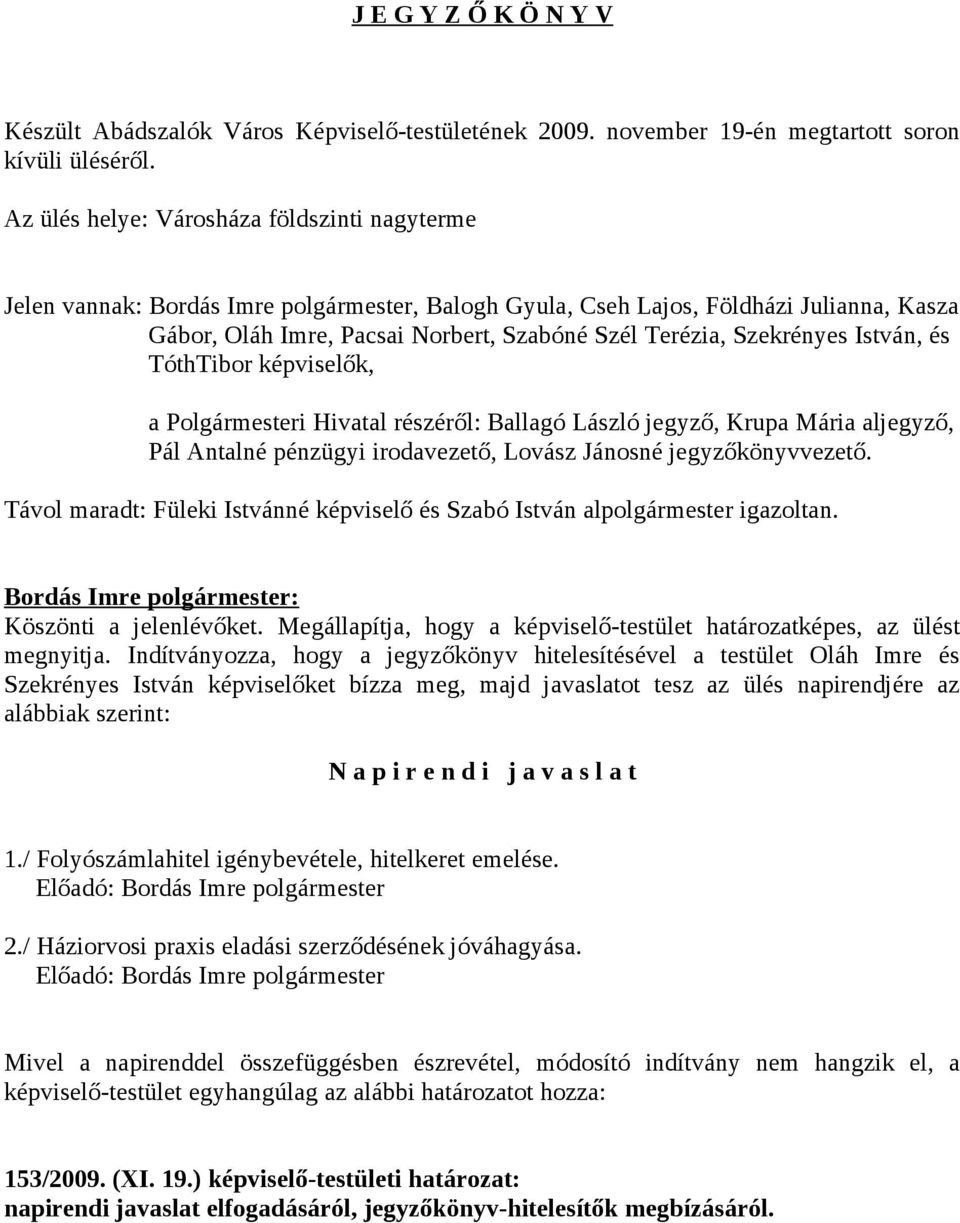 Szekrényes István, és TóthTibor képviselők, a Polgármesteri Hivatal részéről: Ballagó László jegyző, Krupa Mária aljegyző, Pál Antalné pénzügyi irodavezető, Lovász Jánosné jegyzőkönyvvezető.