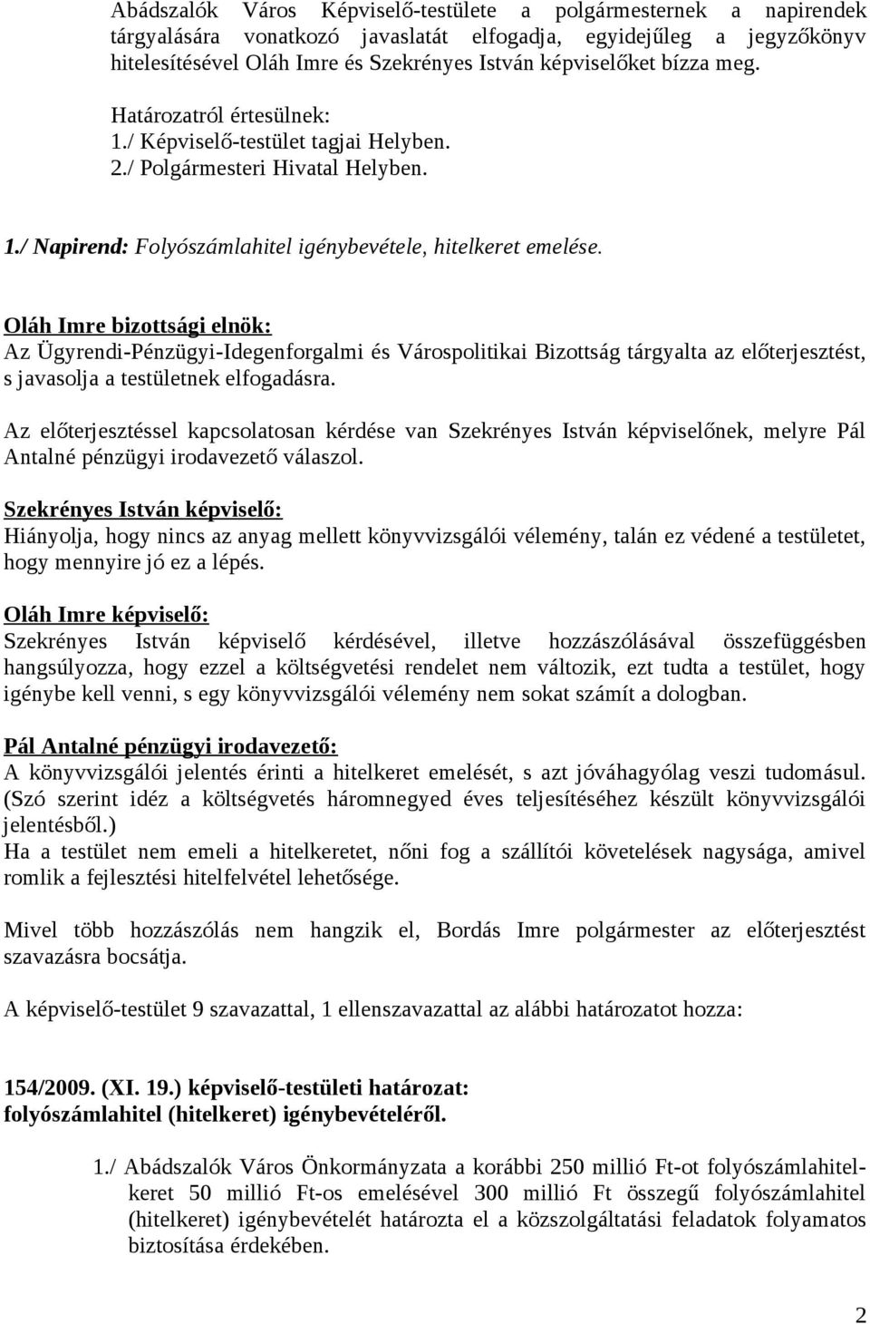Oláh Imre bizottsági elnök: Az Ügyrendi-Pénzügyi-Idegenforgalmi és Várospolitikai Bizottság tárgyalta az előterjesztést, s javasolja a testületnek elfogadásra.