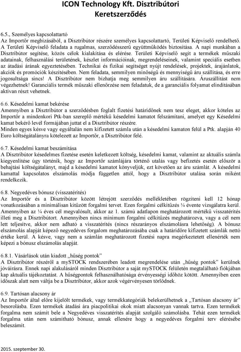 Területi Képviselő segít a termékek műszaki adatainak, felhasználási területének, készlet információinak, megrendeléseinek, valamint speciális esetben az átadási árának egyeztetésében.