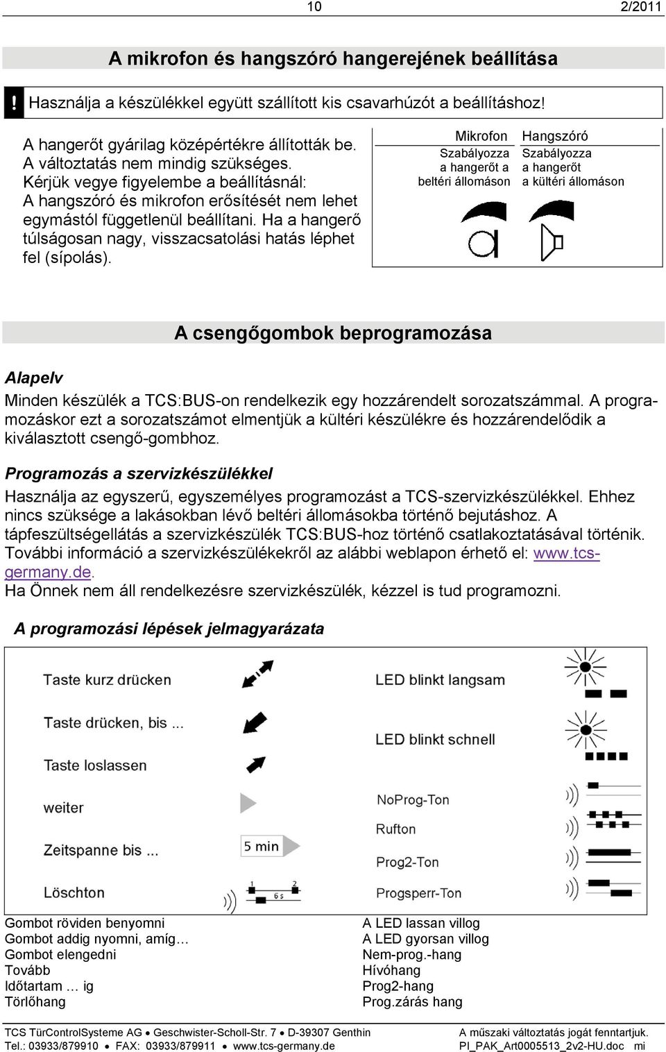 Ha a hangerő túlságosan nagy, visszacsatolási hatás léphet fel (sípolás).