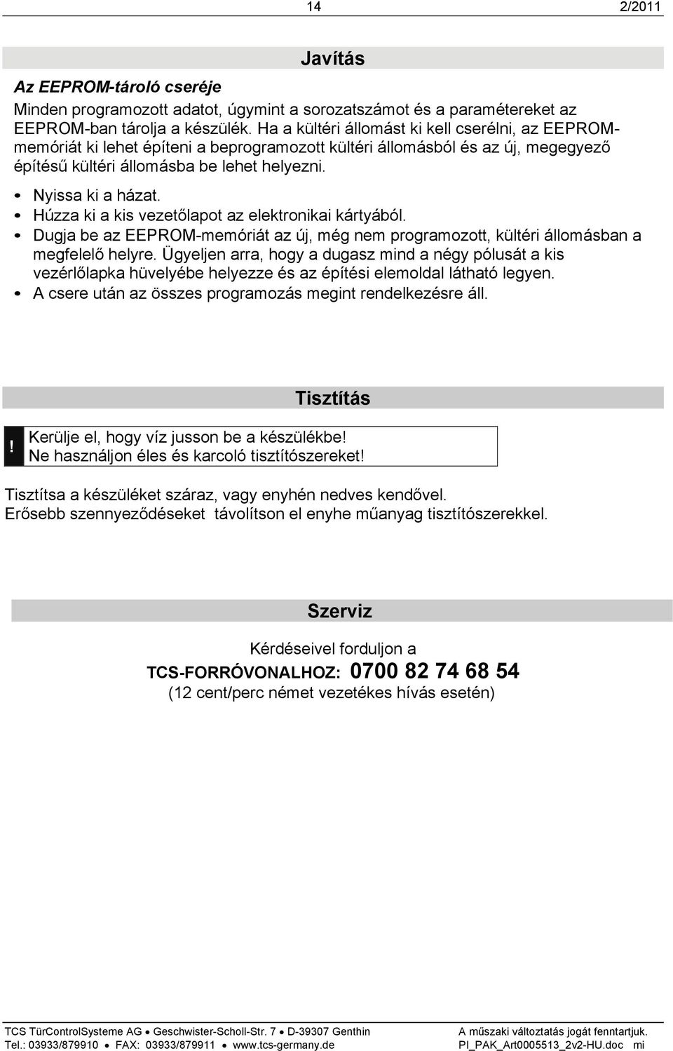 Húzza ki a kis vezetőlapot az elektronikai kártyából. Dugja be az EEPROM-memóriát az új, még nem programozott, kültéri állomásban a megfelelő helyre.