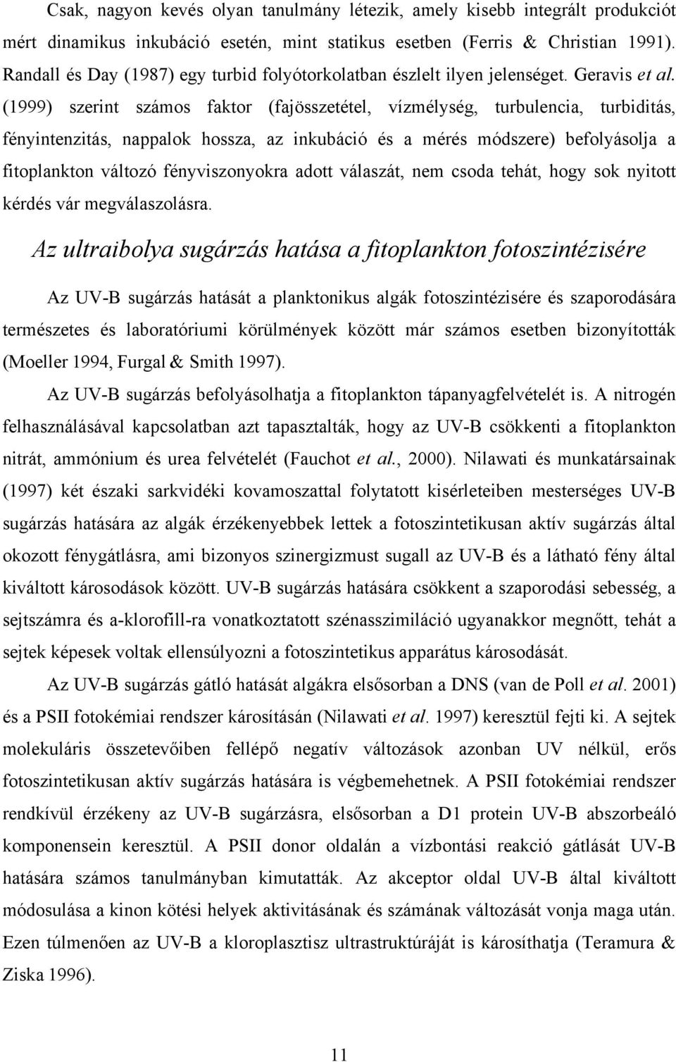 (1999) szerint számos faktor (fajösszetétel, vízmélység, turbulencia, turbiditás, fényintenzitás, nappalok hossza, az inkubáció és a mérés módszere) befolyásolja a fitoplankton változó