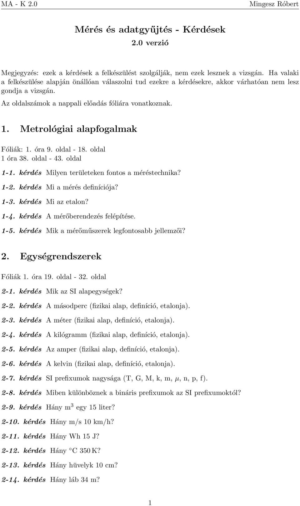 Metrológiai alapfogalmak Fóliák: 1. óra 9. oldal - 18. oldal 1 óra 38. oldal - 43. oldal 1-1. kérdés Milyen területeken fontos a méréstechnika? 1-2. kérdés Mi a mérés definíciója? 1-3.