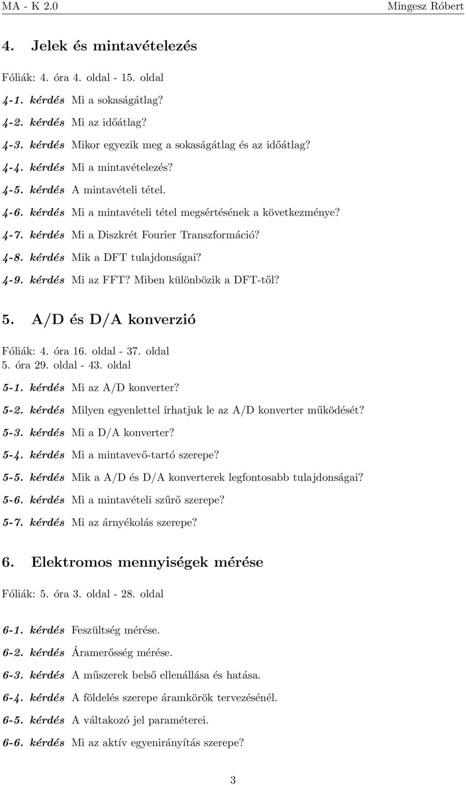 kérdés Mik a DFT tulajdonságai? 4-9. kérdés Mi az FFT? Miben különbözik a DFT-től? 5. A/D és D/A konverzió Fóliák: 4. óra 16. oldal - 37. oldal 5. óra 29. oldal - 43. oldal 5-1.