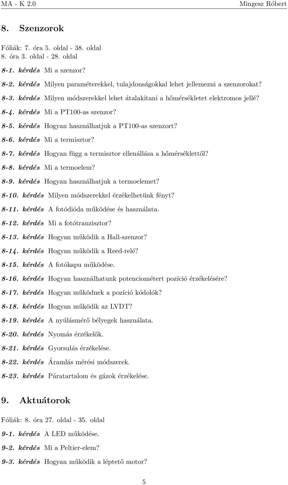 8-7. kérdés Hogyan függ a termisztor ellenállása a hőmérséklettől? 8-8. kérdés Mi a termoelem? 8-9. kérdés Hogyan használhatjuk a termoelemet? 8-10. kérdés Milyen módszerekkel érzékelhetünk fényt?