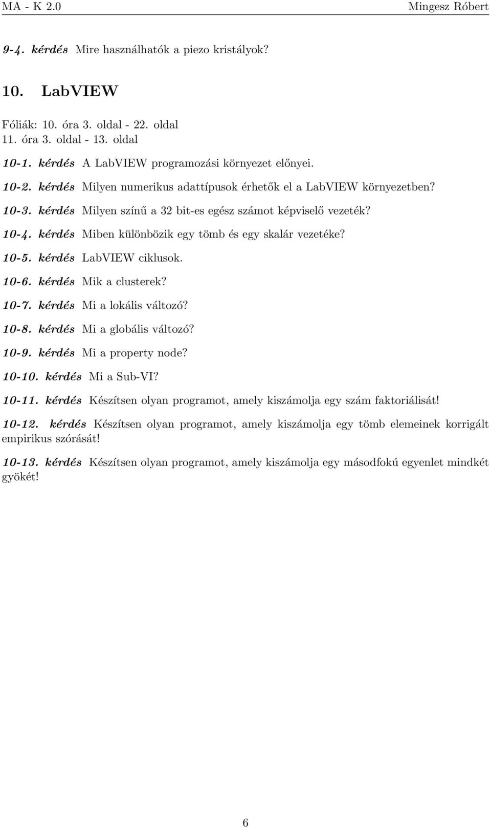 kérdés Miben különbözik egy tömb és egy skalár vezetéke? 10-5. kérdés LabVIEW ciklusok. 10-6. kérdés Mik a clusterek? 10-7. kérdés Mi a lokális változó? 10-8. kérdés Mi a globális változó? 10-9.