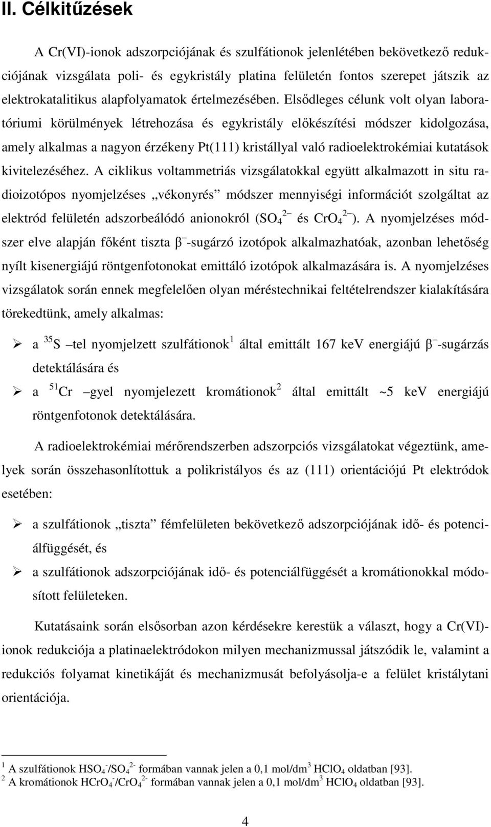 Elsődleges célunk volt olyan laboratóriumi körülmények létrehozása és egykristály előkészítési módszer kidolgozása, amely alkalmas a nagyon érzékeny Pt(111) kristállyal való radioelektrokémiai