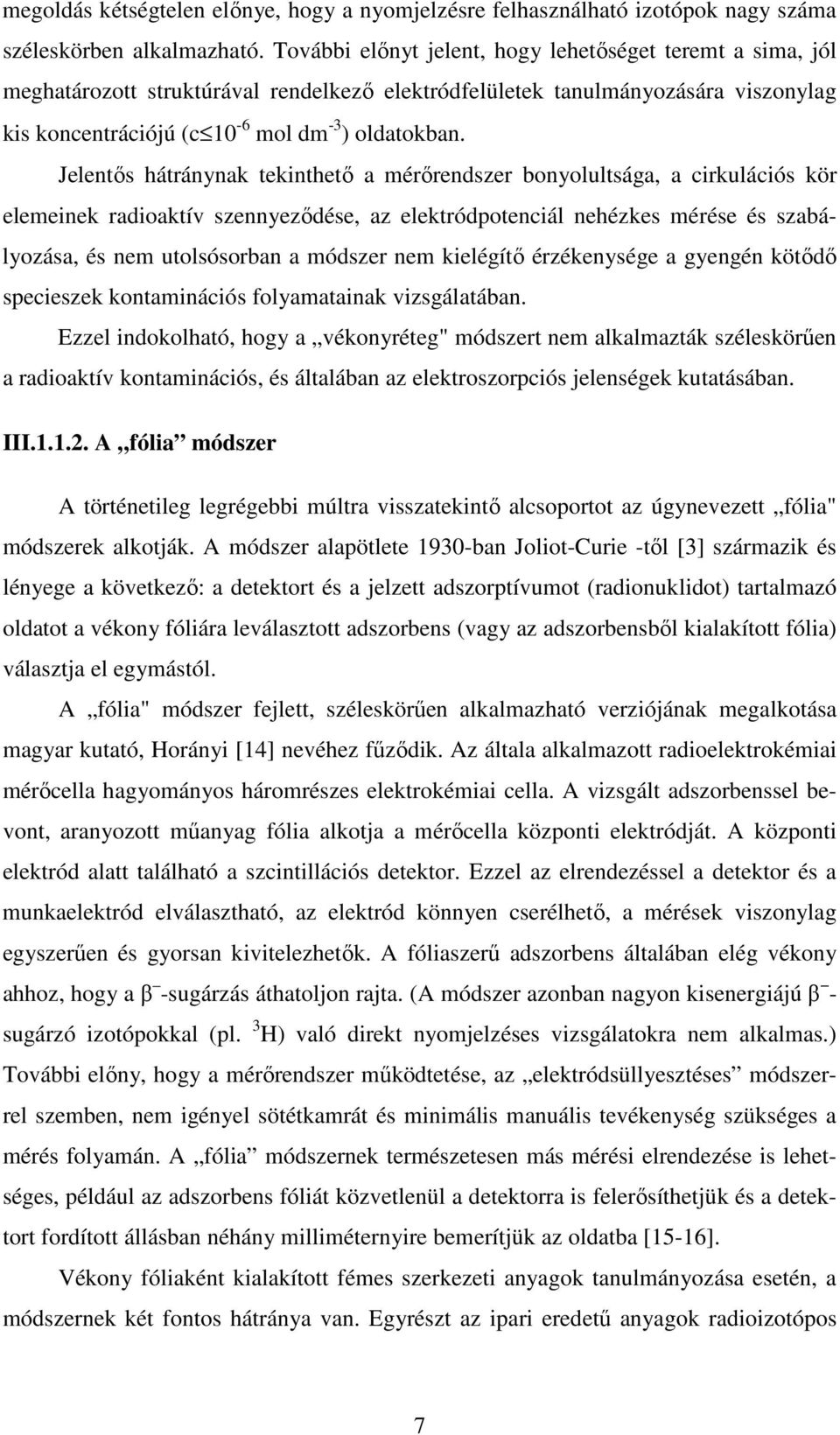 Jelentős hátránynak tekinthető a mérőrendszer bonyolultsága, a cirkulációs kör elemeinek radioaktív szennyeződése, az elektródpotenciál nehézkes mérése és szabályozása, és nem utolsósorban a módszer