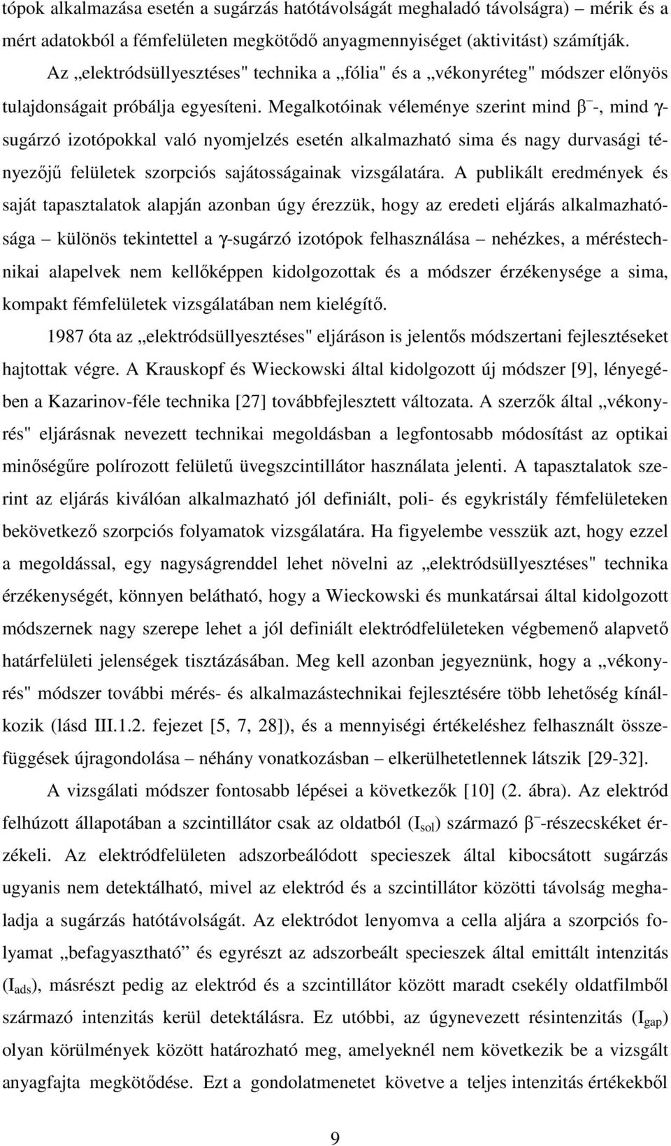 Megalkotóinak véleménye szerint mind β -, mind γ- sugárzó izotópokkal való nyomjelzés esetén alkalmazható sima és nagy durvasági tényezőjű felületek szorpciós sajátosságainak vizsgálatára.