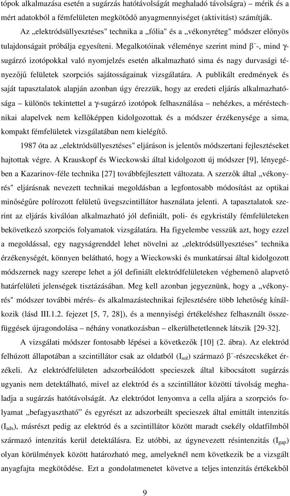 Megalkotóinak véleménye szerint mind β -, mind γ- sugárzó izotópokkal való nyomjelzés esetén alkalmazható sima és nagy durvasági tényezőjű felületek szorpciós sajátosságainak vizsgálatára.