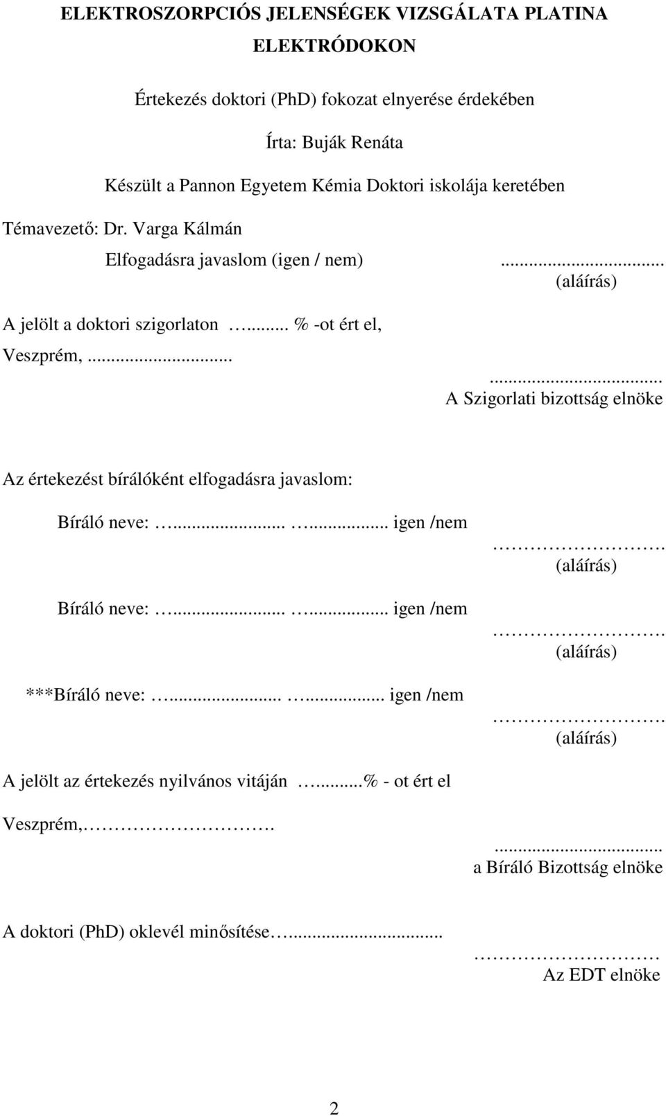 ..... A Szigorlati bizottság elnöke Az értekezést bírálóként elfogadásra javaslom: Bíráló neve:...... igen /nem Bíráló neve:...... igen /nem ***Bíráló neve:...... igen /nem. (aláírás).
