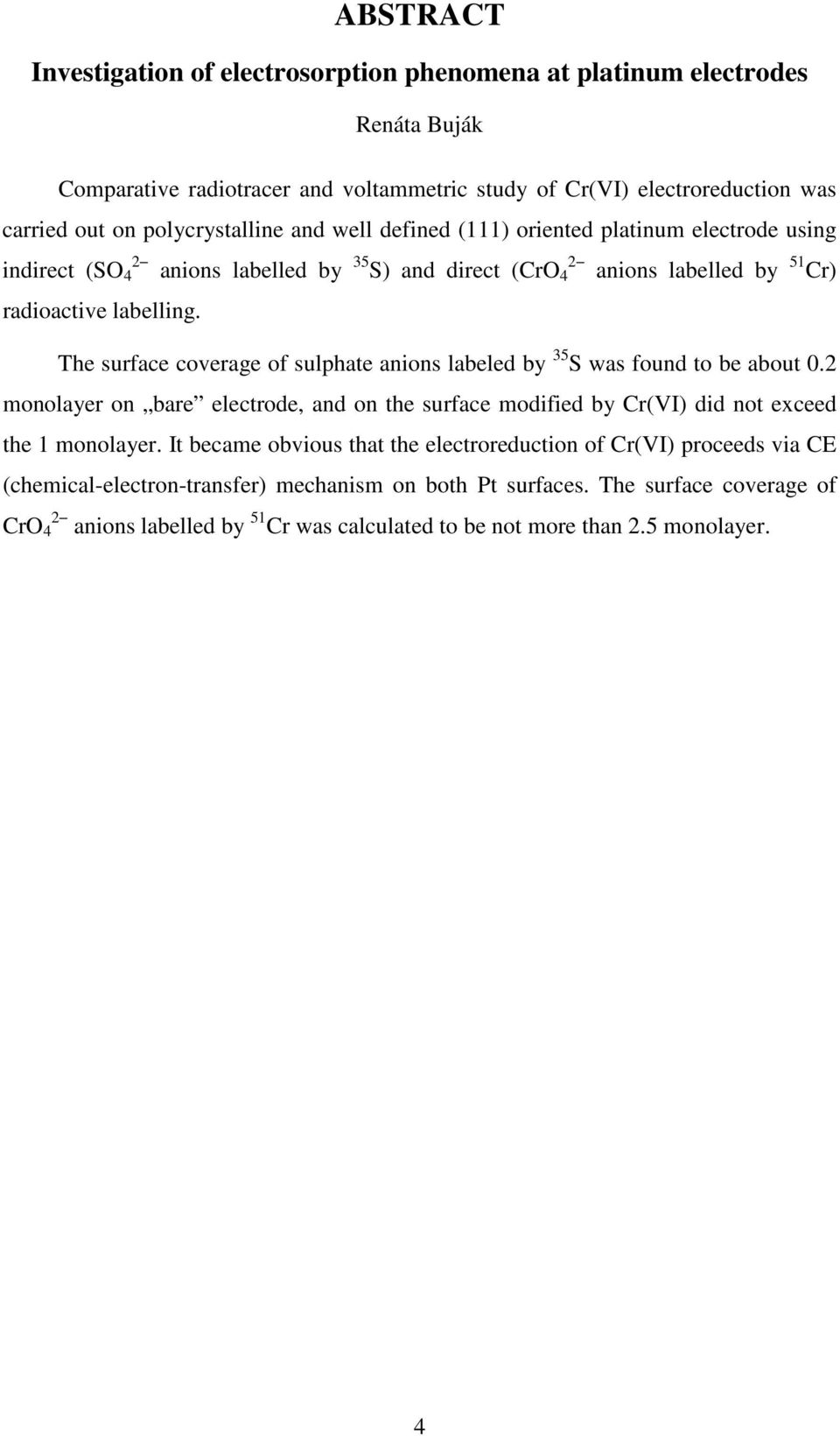 The surface coverage of sulphate anions labeled by 35 S was found to be about 0.2 monolayer on bare electrode, and on the surface modified by Cr(VI) did not exceed the 1 monolayer.