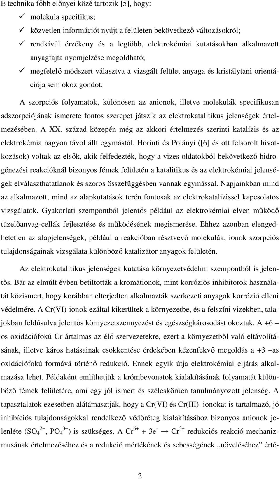 A szorpciós folyamatok, különösen az anionok, illetve molekulák specifikusan adszorpciójának ismerete fontos szerepet játszik az elektrokatalitikus jelenségek értelmezésében. A XX.