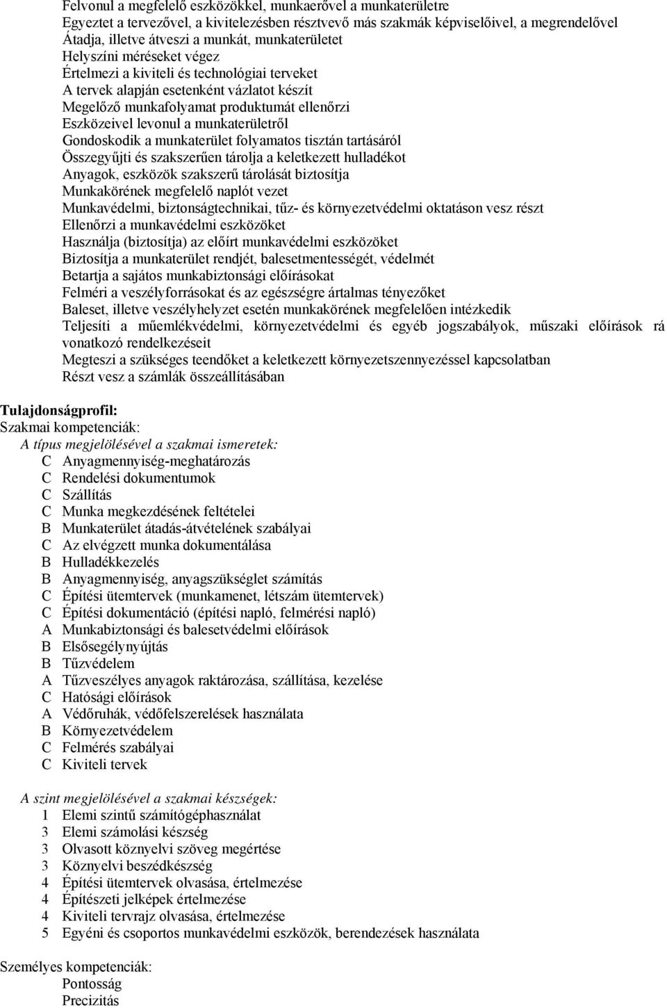 munkaterületről Gondoskodik a munkaterület folyamatos tisztán tartásáról Összegyűjti és szakszerűen tárolja a keletkezett hulladékot Anyagok, eszközök szakszerű tárolását biztosítja Munkakörének