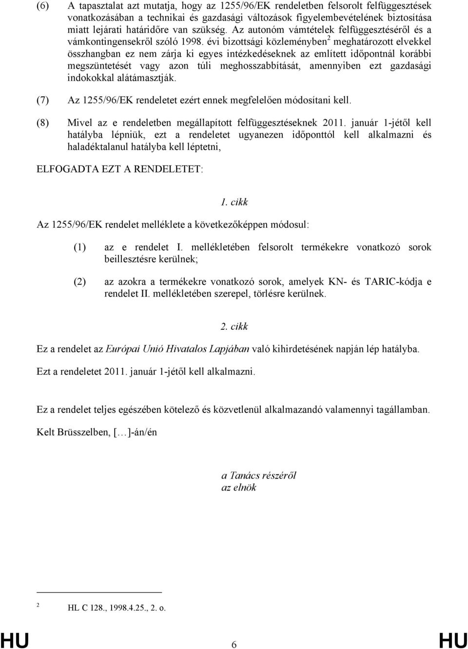 évi bizottsági közleményben 2 meghatározott elvekkel összhangban ez nem zárja ki egyes intézkedéseknek az említett időpontnál korábbi megszüntetését vagy azon túli meghosszabbítását, amennyiben ezt