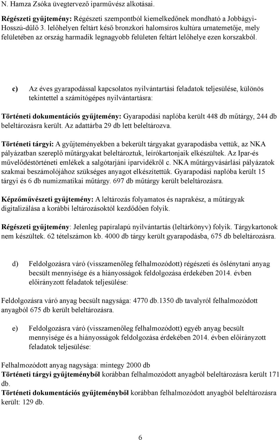 c) Az éves gyarapodással kapcsolatos nyilvántartási feladatok teljesülése, különös tekintettel a számítógépes nyilvántartásra: Történeti dokumentációs gyűjtemény: Gyarapodási naplóba került 448 db