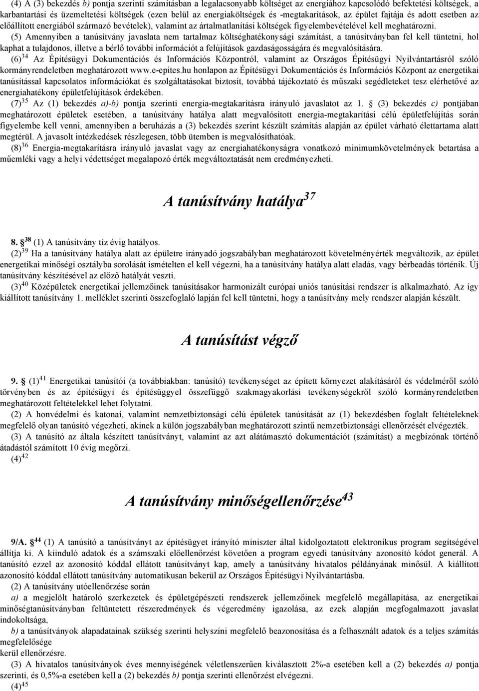 (5) Amennyiben a tanúsítvány javaslata nem tartalmaz költséghatékonysági számítást, a tanúsítványban fel kell tüntetni, hol kaphat a tulajdonos, illetve a bérlő további információt a felújítások