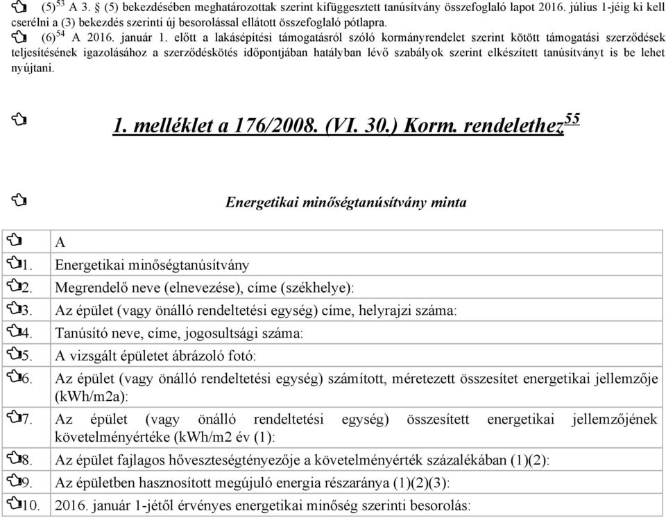 előtt a lakásépítési támogatásról szóló kormányrendelet szerint kötött támogatási szerződések teljesítésének igazolásához a szerződéskötés időpontjában hatályban lévő szabályok szerint elkészített