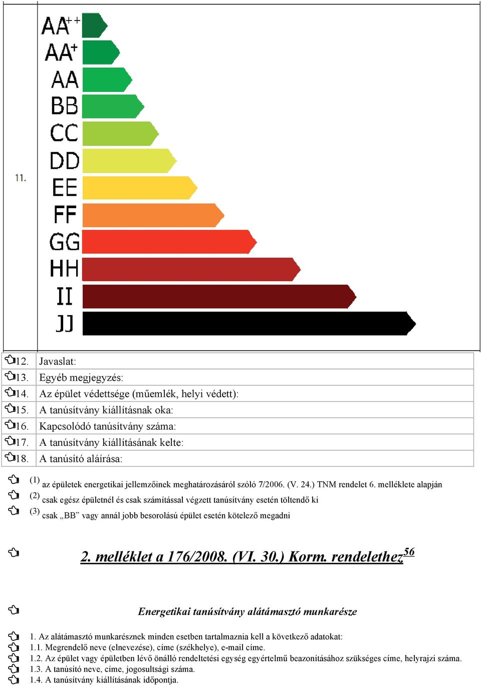 melléklete alapján (2) csak egész épületnél és csak számítással végzett tanúsítvány esetén töltendő ki (3) csak BB vagy annál jobb besorolású épület esetén kötelező megadni 2. melléklet a 176/2008.