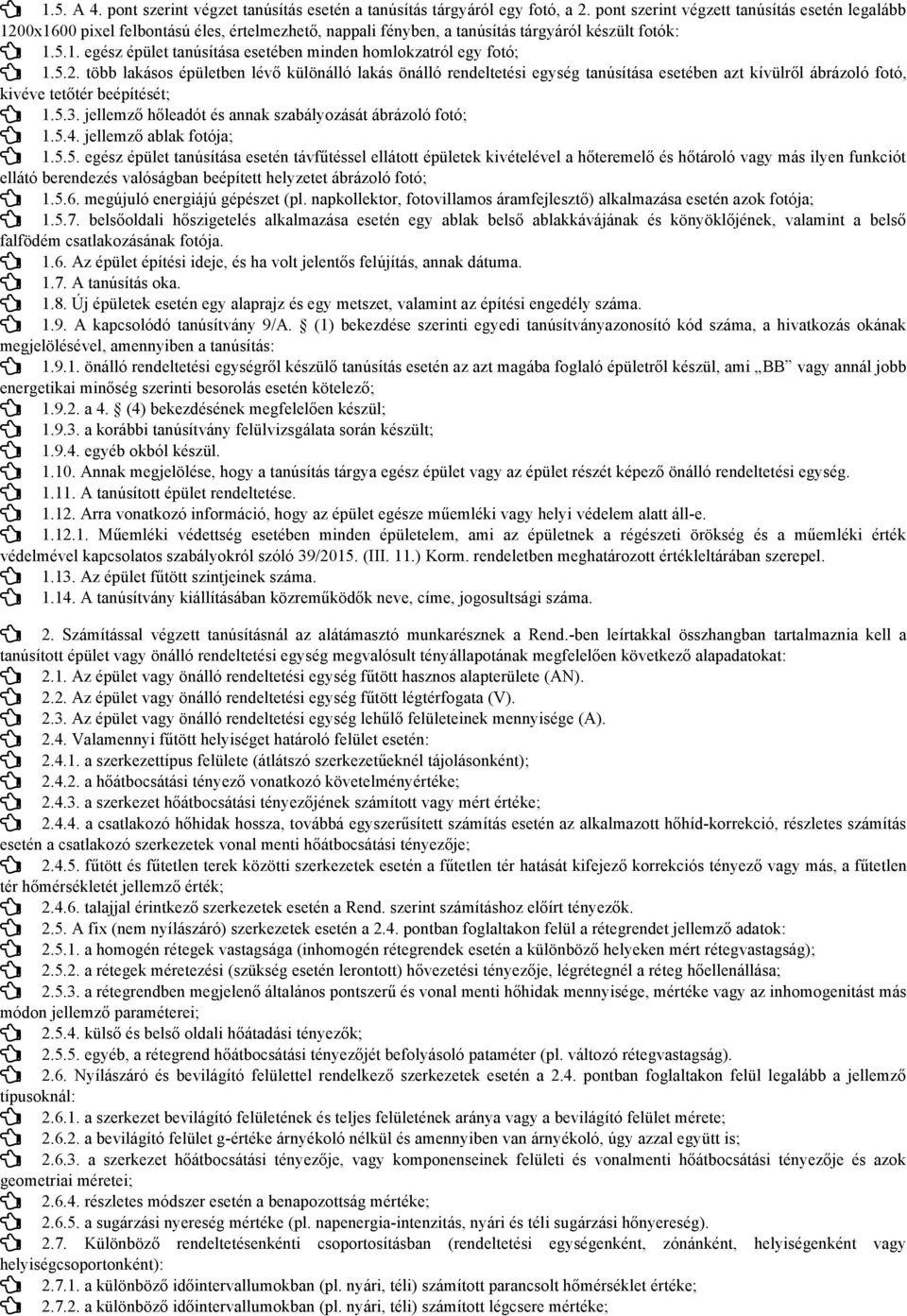 5.2. több lakásos épületben lévő különálló lakás önálló rendeltetési egység tanúsítása esetében azt kívülről ábrázoló fotó, kivéve tetőtér beépítését; 1.5.3.