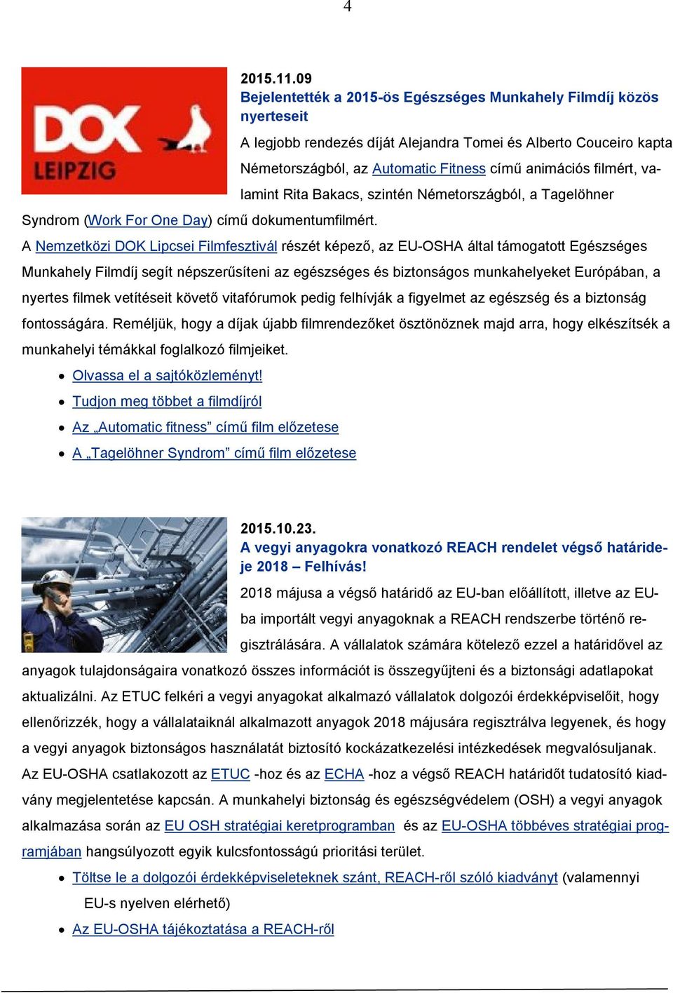 filmért, valamint Rita Bakacs, szintén Németországból, a Tagelöhner A Nemzetközi DOK Lipcsei Filmfesztivál részét képező, az EU-OSHA által támogatott Egészséges Munkahely Filmdíj segít népszerűsíteni