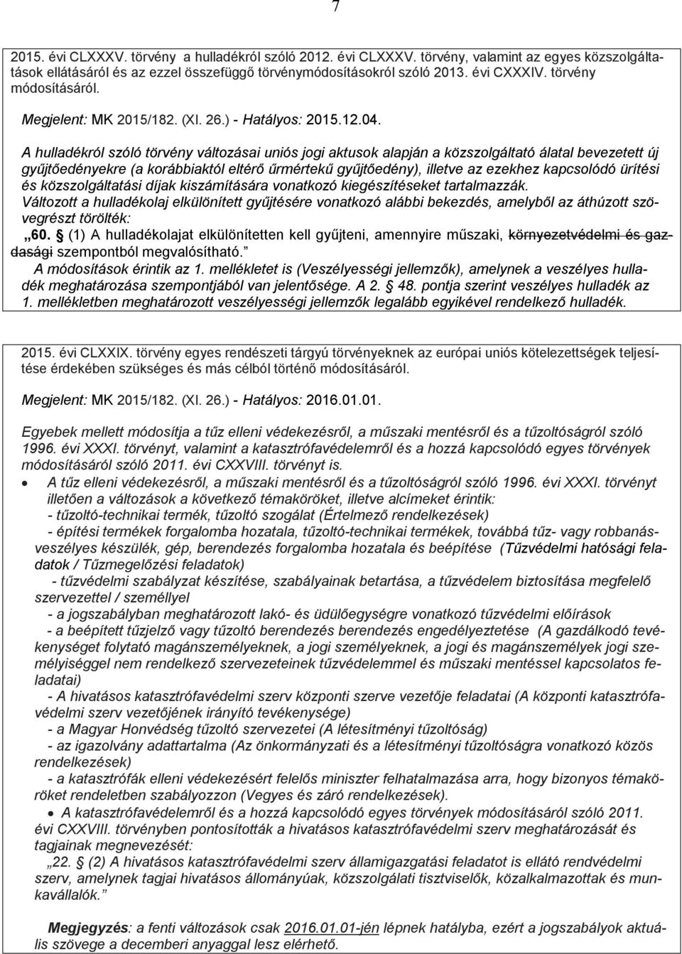 A hulladékról szóló törvény változásai uniós jogi aktusok alapján a közszolgáltató álatal bevezetett új gyűjtőedényekre (a korábbiaktól eltérő űrmértekű gyűjtőedény), illetve az ezekhez kapcsolódó