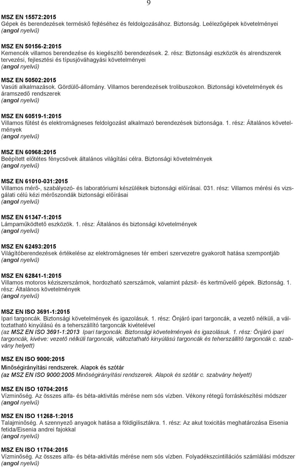 Biztonsági követelmények és áramszedő rendszerek 9 MSZ EN 60519-1:2015 Villamos fűtést és elektromágneses feldolgozást alkalmazó berendezések biztonsága. 1.