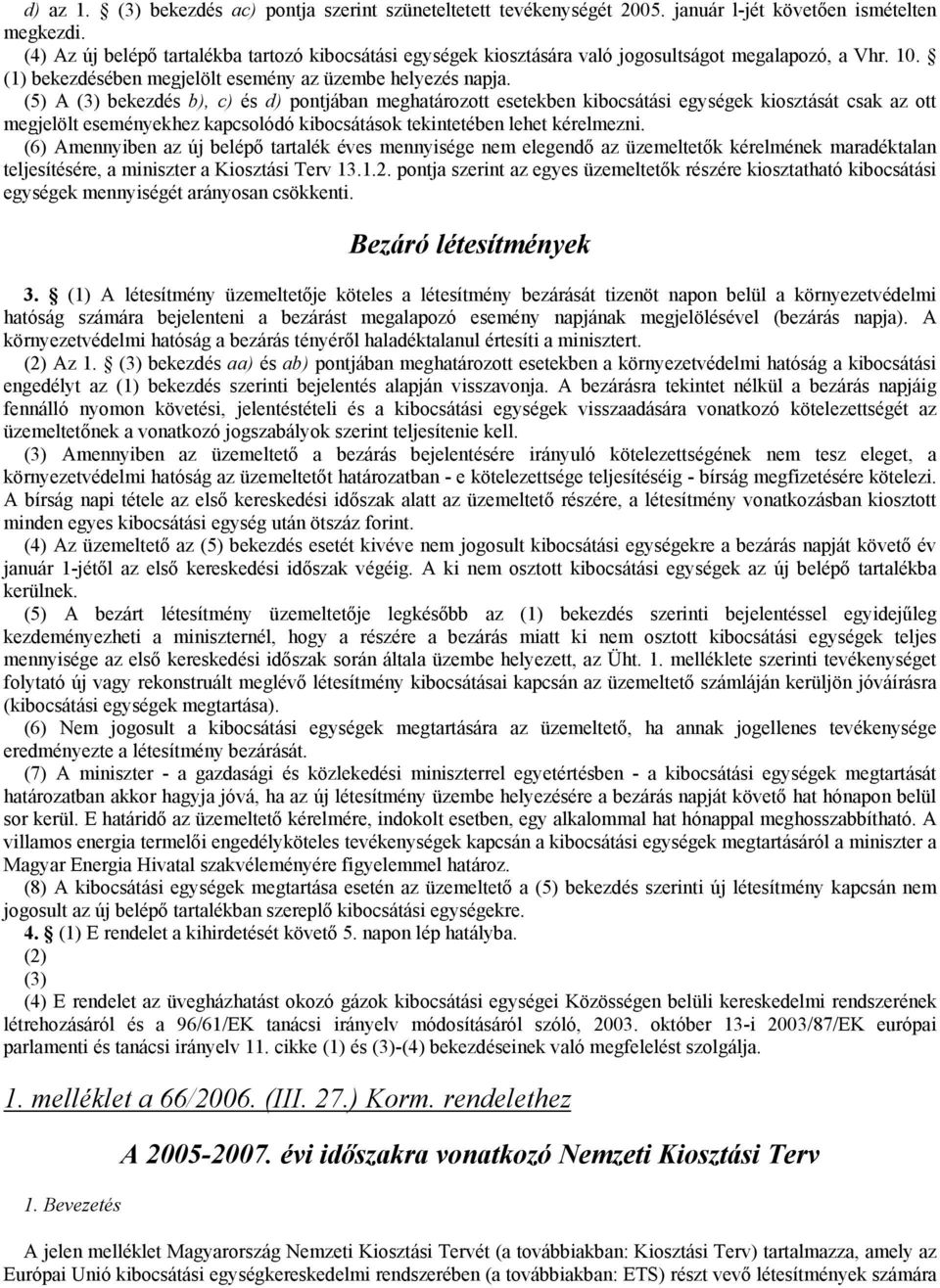 (5) A (3) bekezdés b), c) és d) pontjában meghatározott esetekben kibocsátási egységek kiosztását csak az ott megjelölt eseményekhez kapcsolódó kibocsátások tekintetében lehet kérelmezni.
