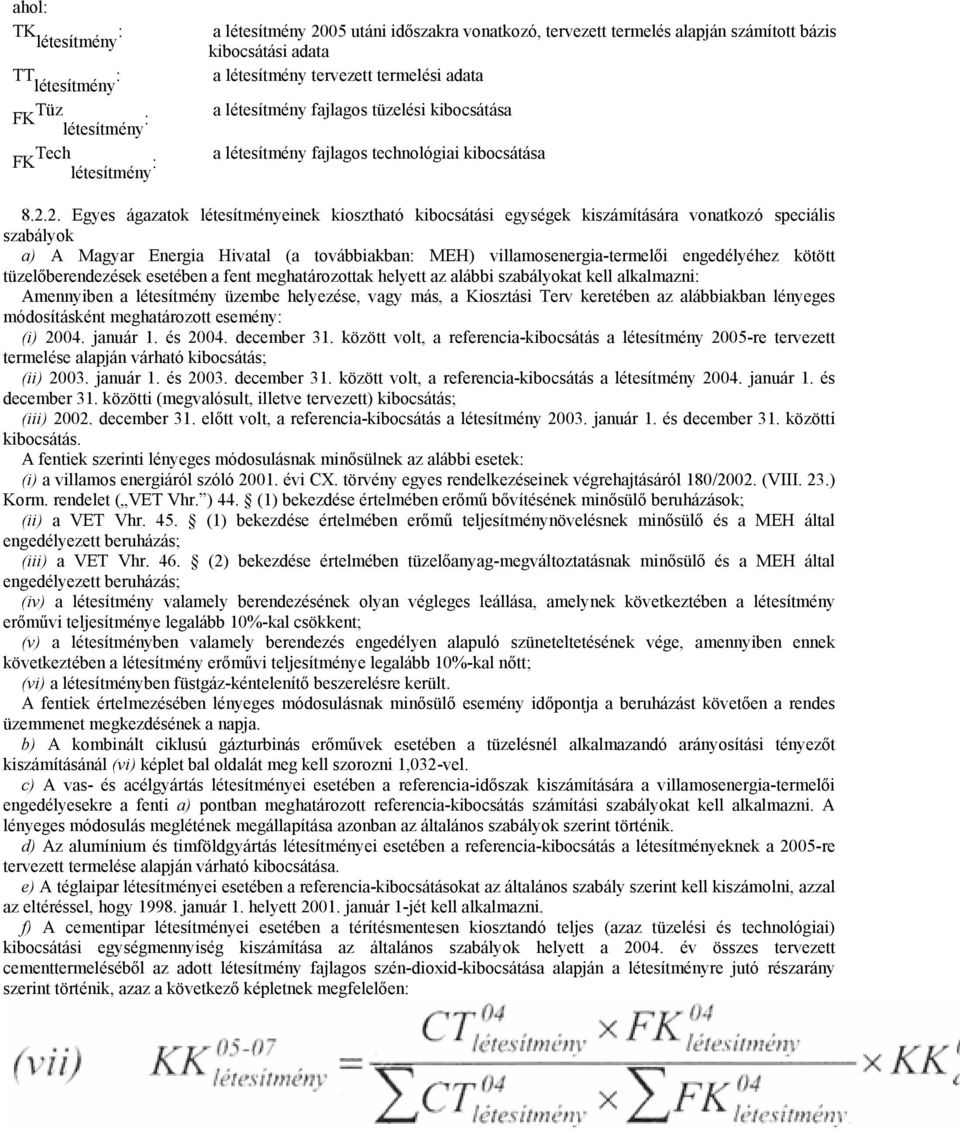 2. Egyes ágazatok létesítményeinek kiosztható kibocsátási egységek kiszámítására vonatkozó speciális szabályok a) A Magyar Energia Hivatal (a továbbiakban: MEH) villamosenergia-termelői engedélyéhez