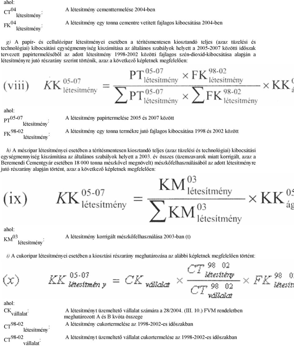 papírtermeléséből az adott létesítmény 1998-2002 közötti fajlagos szén-dioxid-kibocsátása alapján a létesítményre jutó részarány szerint történik, azaz a következő képletnek megfelelően: ahol: PT