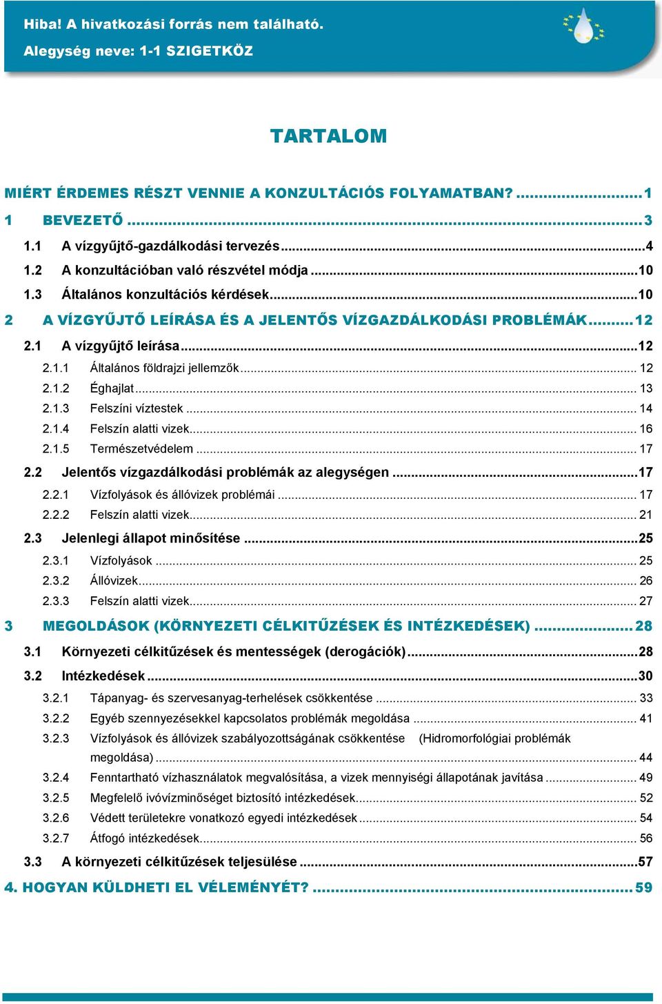 1.3 Felszíni víztestek... 14 2.1.4 Felszín alatti vizek... 16 2.1.5 Természetvédelem... 17 2.2 Jelentős vízgazdálkodási problémák az alegységen...17 2.2.1 Vízfolyások és állóvizek problémái... 17 2.2.2 Felszín alatti vizek.